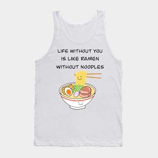 Life without you is like ramen without noodles Tank Top